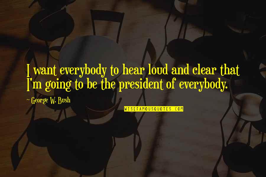 Be Clear Quotes By George W. Bush: I want everybody to hear loud and clear