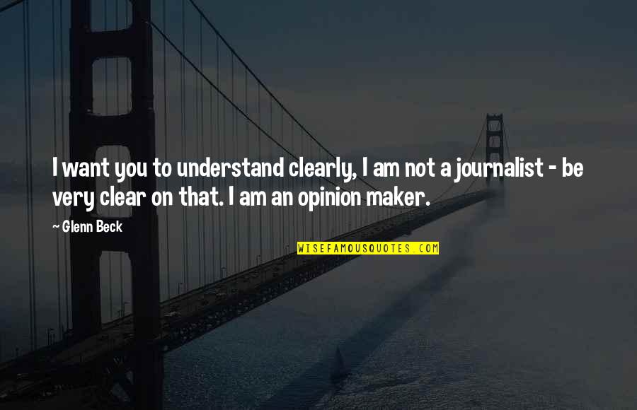 Be Clear Quotes By Glenn Beck: I want you to understand clearly, I am