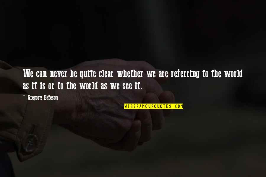 Be Clear Quotes By Gregory Bateson: We can never be quite clear whether we Be Clear Quotes By Gregory Bateson: We can never be quite clear whether we