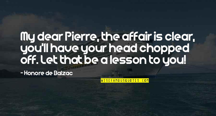 Be Clear Quotes By Honore De Balzac: My dear Pierre, the affair is clear, you'll