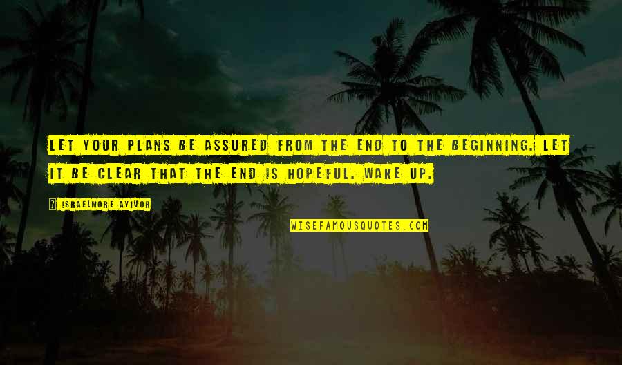 Be Clear Quotes By Israelmore Ayivor: Let your plans be assured from the end Be Clear Quotes By Israelmore Ayivor: Let your plans be assured from the end