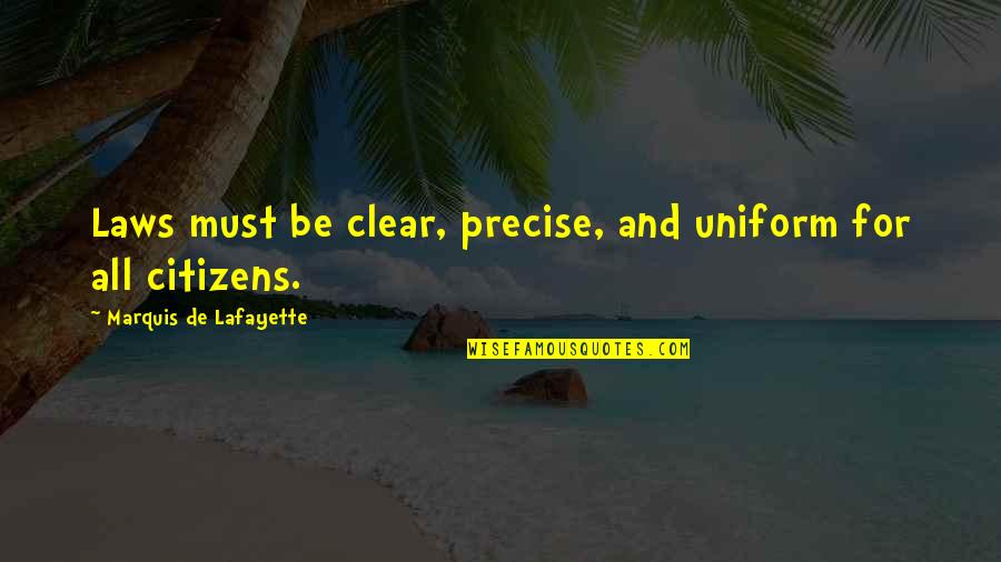 Be Clear Quotes By Marquis De Lafayette: Laws must be clear, precise, and uniform for
