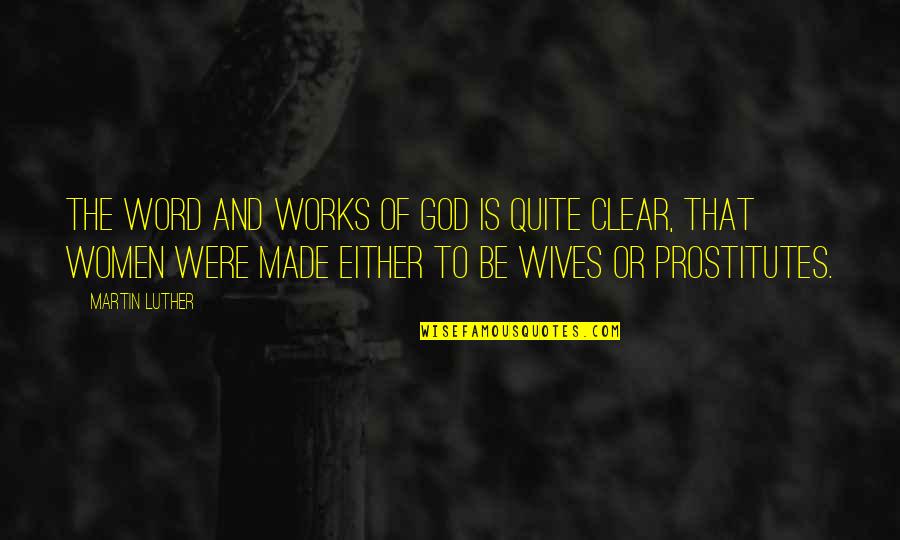 Be Clear Quotes By Martin Luther: The word and works of God is quite