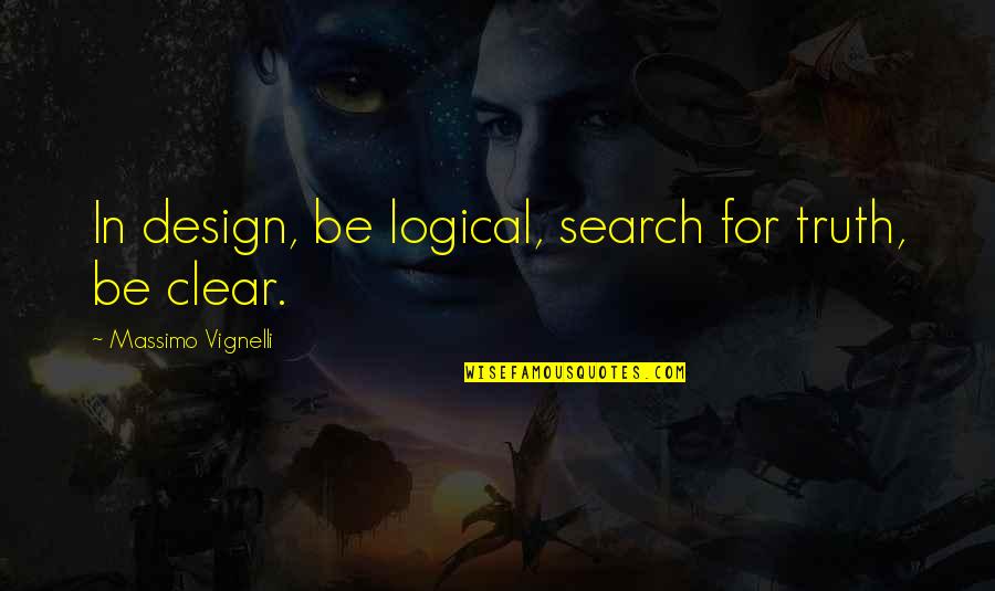 Be Clear Quotes By Massimo Vignelli: In design, be logical, search for truth, be