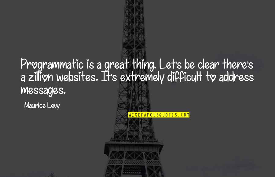 Be Clear Quotes By Maurice Levy: Programmatic is a great thing. Let's be clear