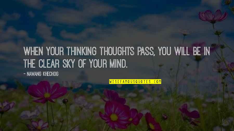 Be Clear Quotes By Nawang Khechog: When your thinking thoughts pass, you will be