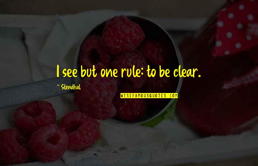 Be Clear Quotes By Stendhal: I see but one rule: to be clear. Be Clear Quotes By Stendhal: I see but one rule: to be clear.