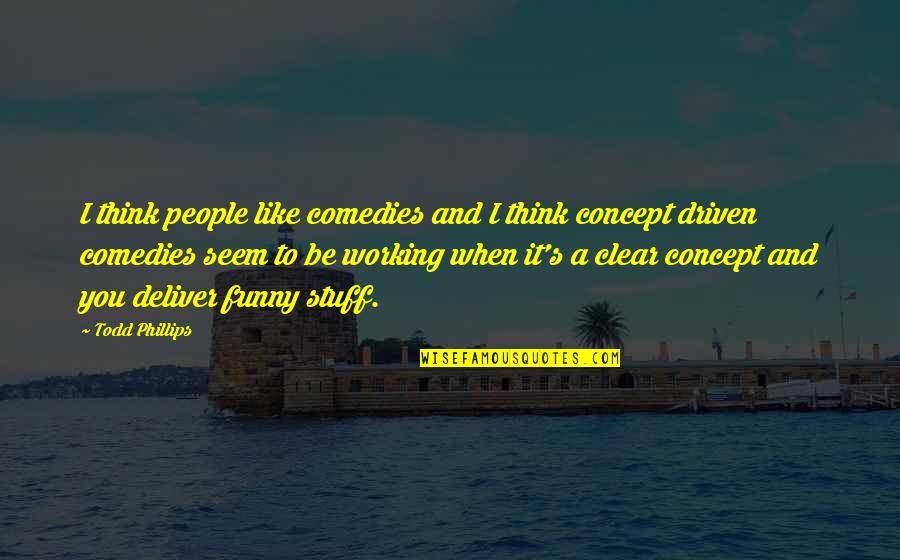 Be Clear Quotes By Todd Phillips: I think people like comedies and I think