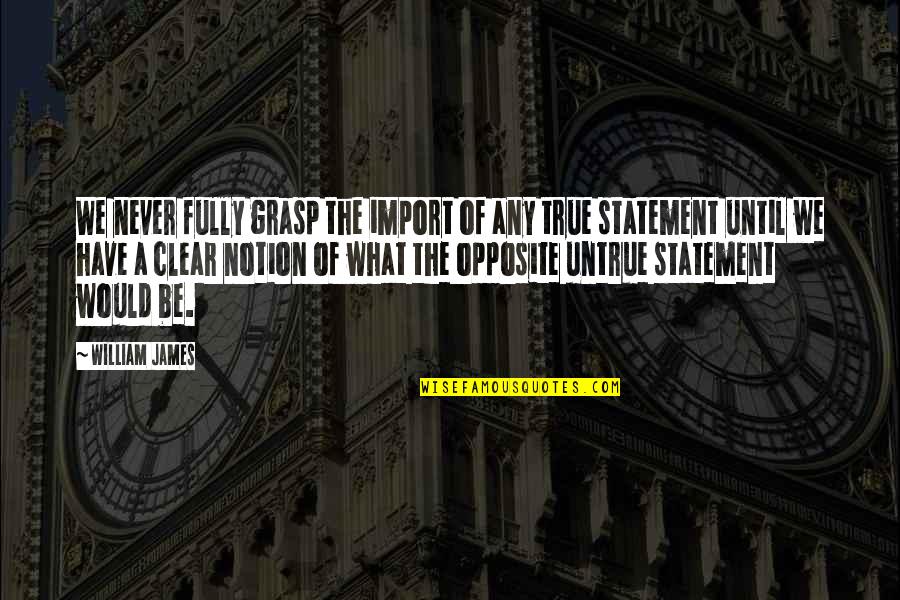 Be Clear Quotes By William James: We never fully grasp the import of any Be Clear Quotes By William James: We never fully grasp the import of any
