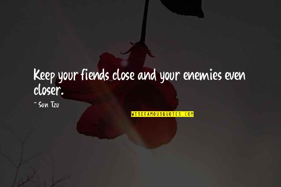Be Close To Your Enemies Quotes By Sun Tzu: Keep your fiends close and your enemies even