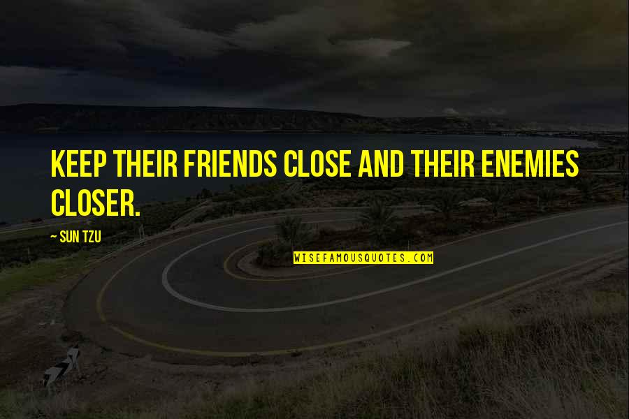 Be Close To Your Enemies Quotes By Sun Tzu: Keep their friends close and their enemies closer.