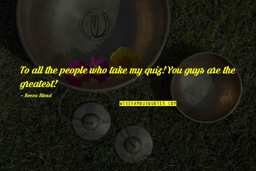 Be Cold Hearted Quotes By Becca Blond: To all the people who take my quiz!