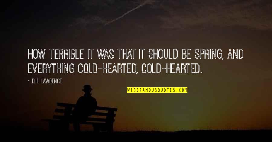 Be Cold Hearted Quotes By D.H. Lawrence: How terrible it was that it should be