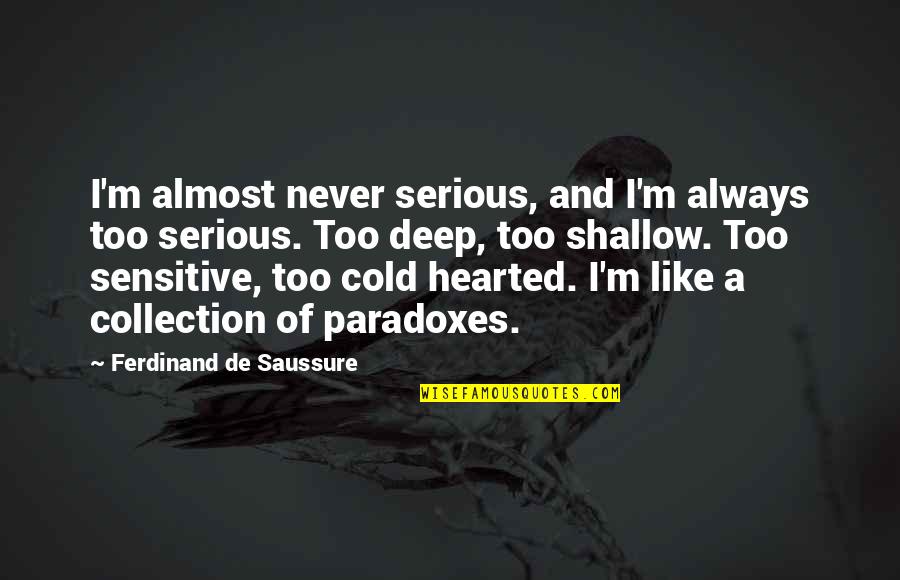Be Cold Hearted Quotes By Ferdinand De Saussure: I'm almost never serious, and I'm always too