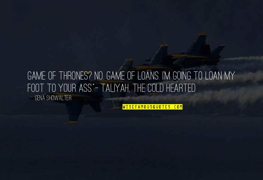 Be Cold Hearted Quotes By Gena Showalter: Game of Thrones? No. Game of loans. I'm