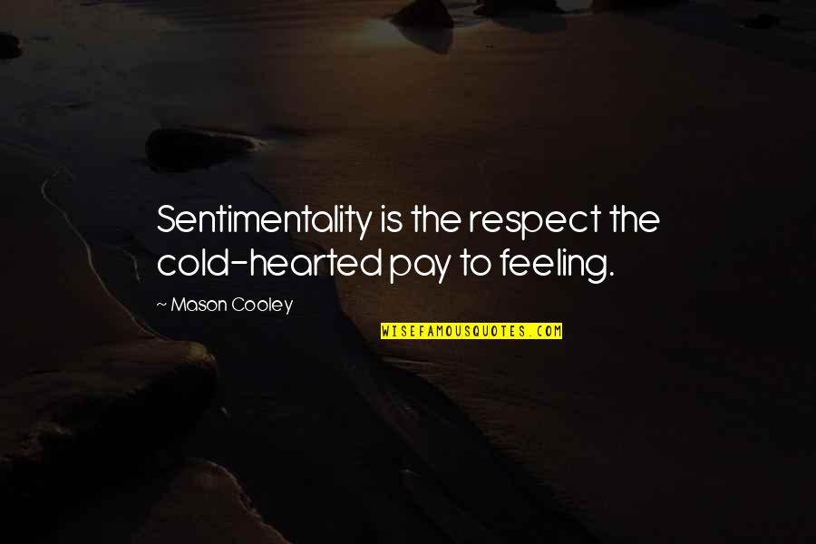 Be Cold Hearted Quotes By Mason Cooley: Sentimentality is the respect the cold-hearted pay to