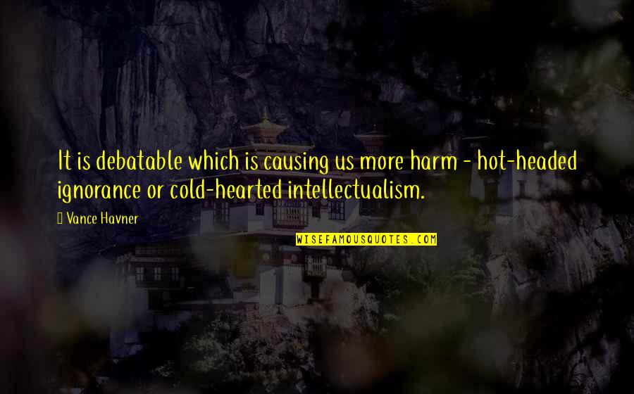 Be Cold Hearted Quotes By Vance Havner: It is debatable which is causing us more