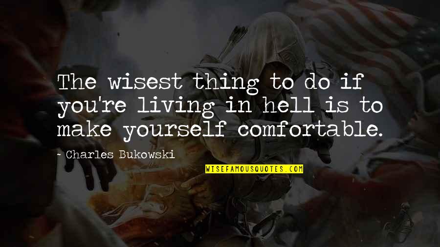Be Comfortable With Yourself Quotes By Charles Bukowski: The wisest thing to do if you're living