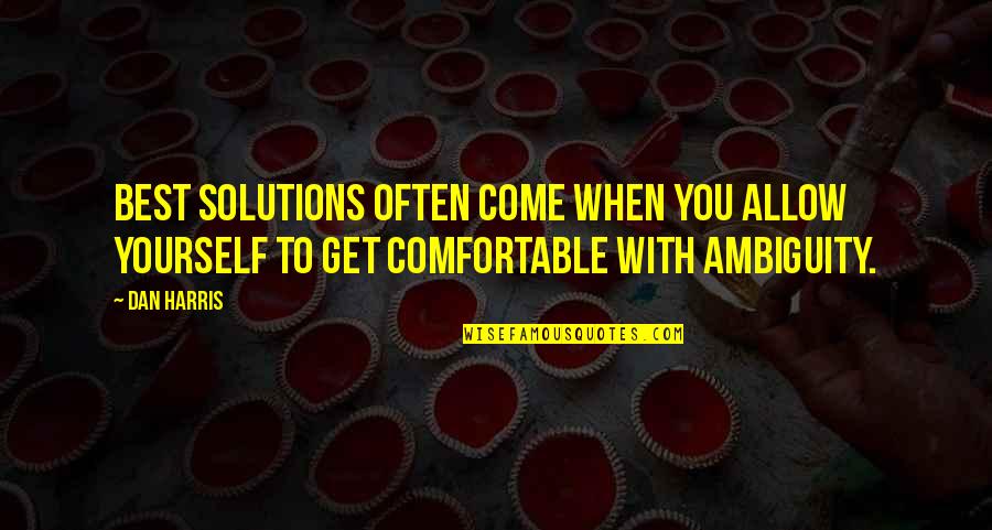 Be Comfortable With Yourself Quotes By Dan Harris: best solutions often come when you allow yourself