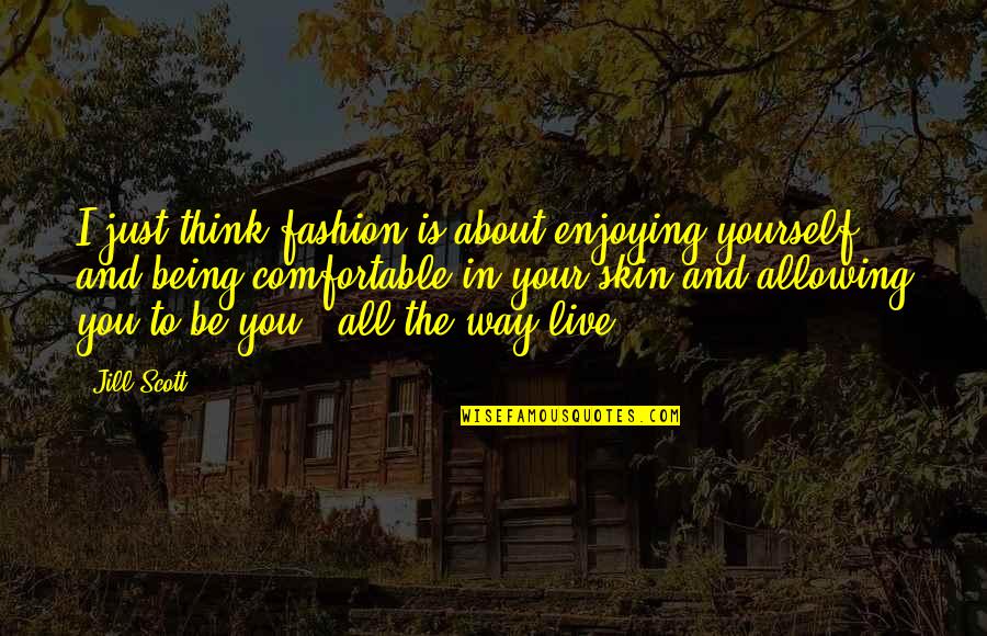 Be Comfortable With Yourself Quotes By Jill Scott: I just think fashion is about enjoying yourself