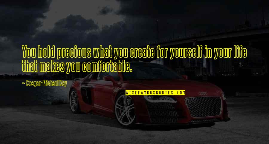 Be Comfortable With Yourself Quotes By Keegan-Michael Key: You hold precious what you create for yourself