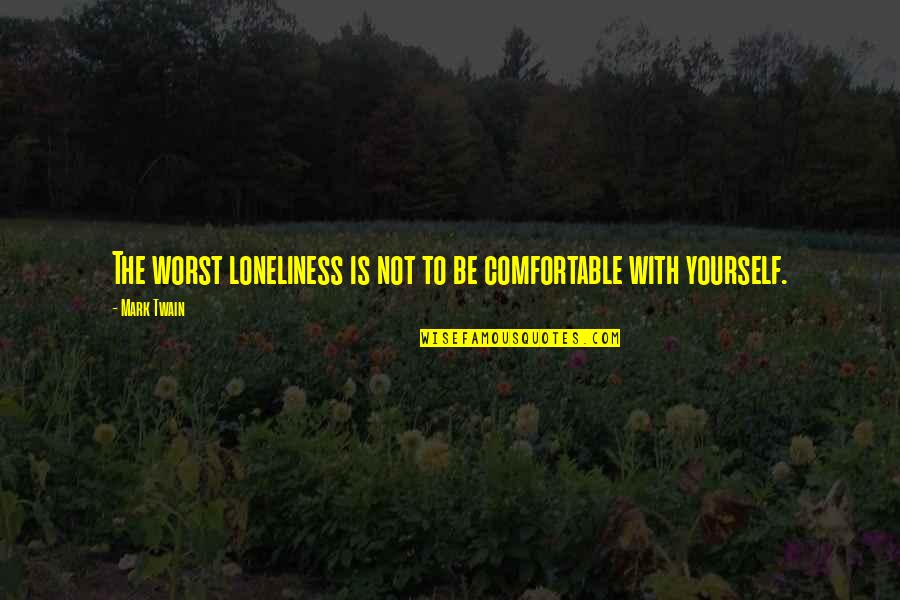 Be Comfortable With Yourself Quotes By Mark Twain: The worst loneliness is not to be comfortable