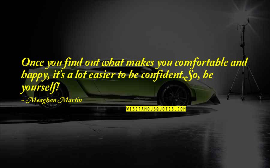 Be Comfortable With Yourself Quotes By Meaghan Martin: Once you find out what makes you comfortable