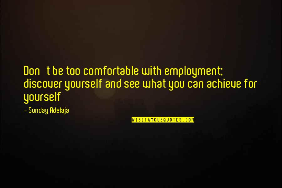 Be Comfortable With Yourself Quotes By Sunday Adelaja: Don't be too comfortable with employment; discover yourself