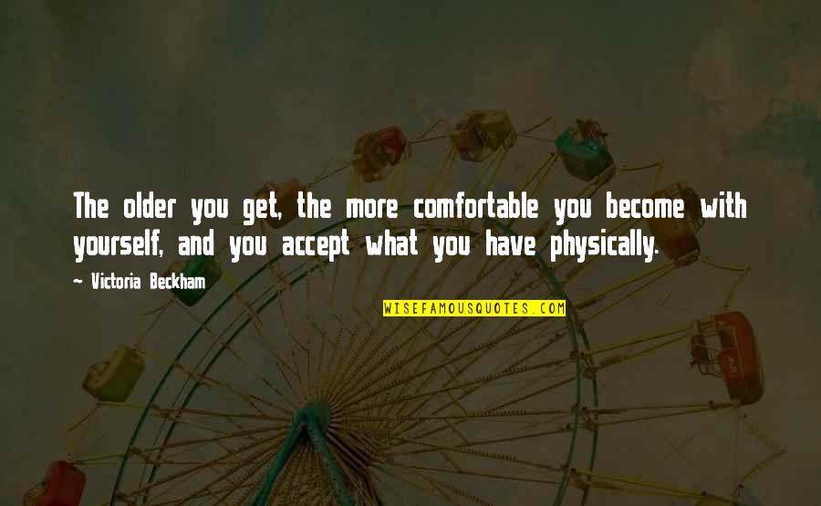Be Comfortable With Yourself Quotes By Victoria Beckham: The older you get, the more comfortable you