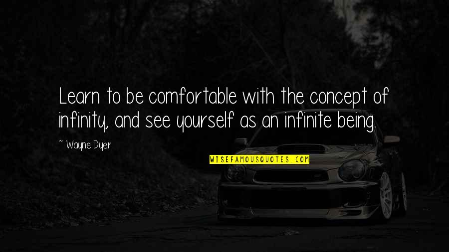 Be Comfortable With Yourself Quotes By Wayne Dyer: Learn to be comfortable with the concept of