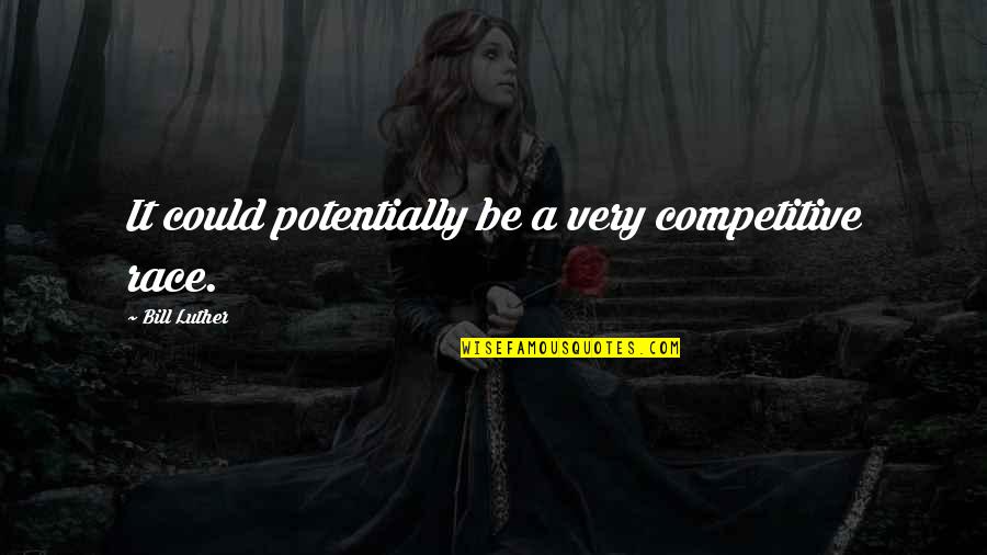 Be Competitive Quotes By Bill Luther: It could potentially be a very competitive race. Be Competitive Quotes By Bill Luther: It could potentially be a very competitive race.