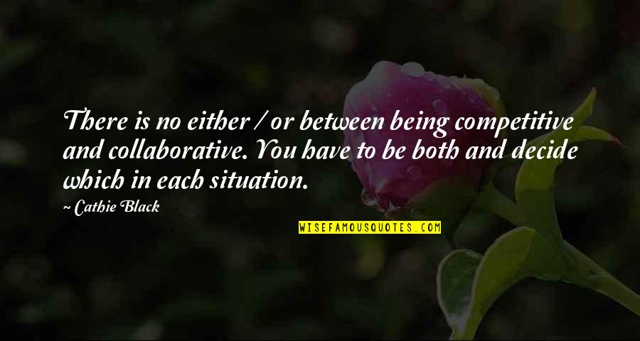Be Competitive Quotes By Cathie Black: There is no either / or between being Be Competitive Quotes By Cathie Black: There is no either / or between being