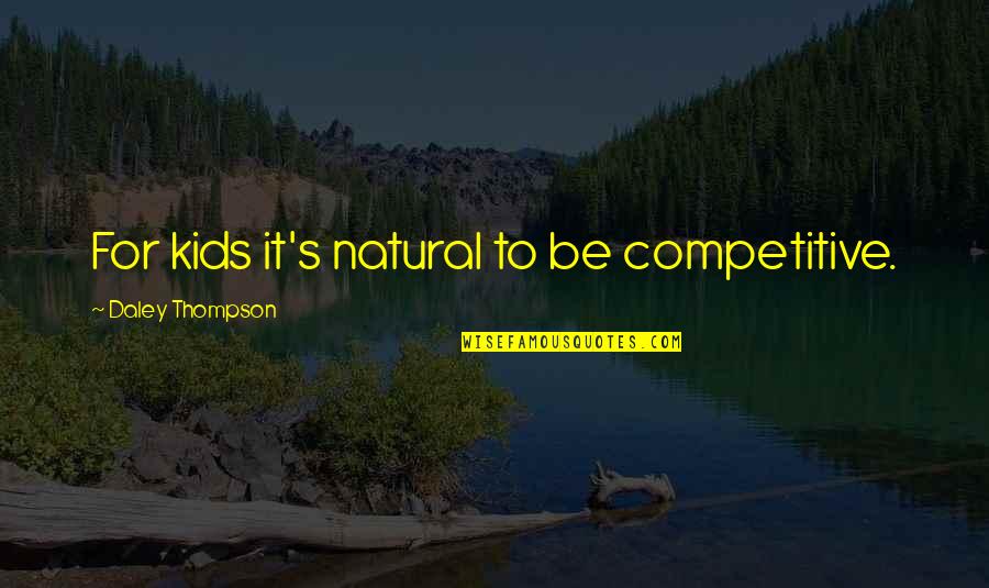 Be Competitive Quotes By Daley Thompson: For kids it's natural to be competitive. Be Competitive Quotes By Daley Thompson: For kids it's natural to be competitive.