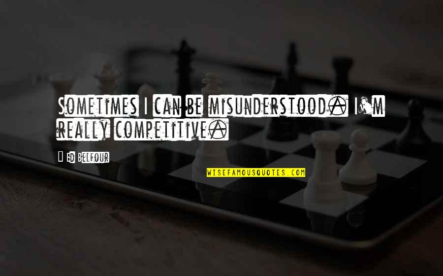 Be Competitive Quotes By Ed Belfour: Sometimes I can be misunderstood. I'm really competitive.
