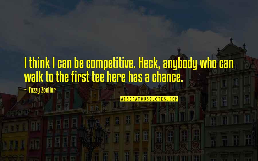 Be Competitive Quotes By Fuzzy Zoeller: I think I can be competitive. Heck, anybody Be Competitive Quotes By Fuzzy Zoeller: I think I can be competitive. Heck, anybody