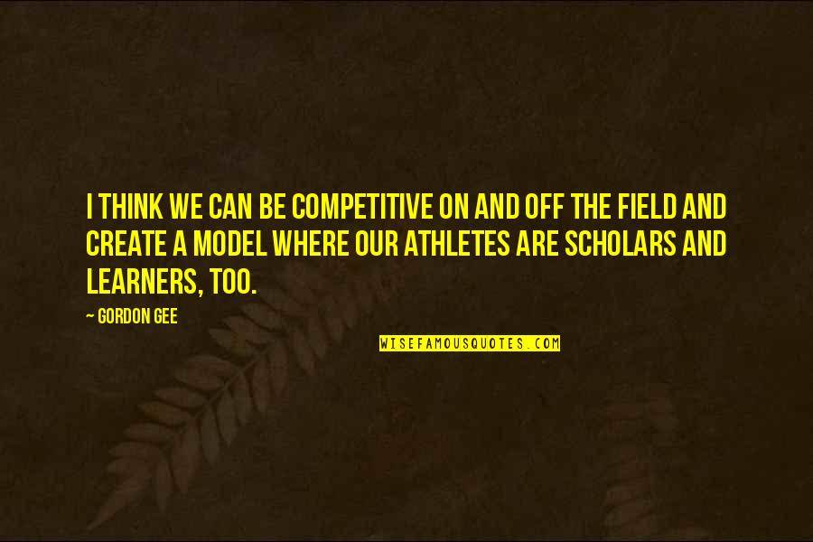 Be Competitive Quotes By Gordon Gee: I think we can be competitive on and Be Competitive Quotes By Gordon Gee: I think we can be competitive on and