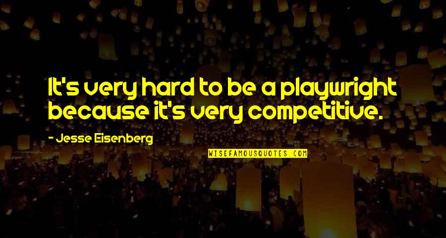 Be Competitive Quotes By Jesse Eisenberg: It's very hard to be a playwright because Be Competitive Quotes By Jesse Eisenberg: It's very hard to be a playwright because