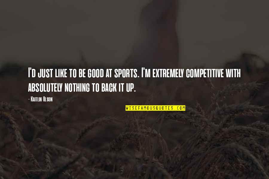 Be Competitive Quotes By Kaitlin Olson: I'd just like to be good at sports. Be Competitive Quotes By Kaitlin Olson: I'd just like to be good at sports.