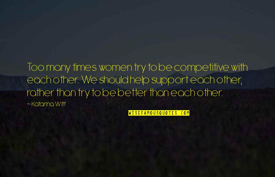 Be Competitive Quotes By Katarina Witt: Too many times women try to be competitive Be Competitive Quotes By Katarina Witt: Too many times women try to be competitive