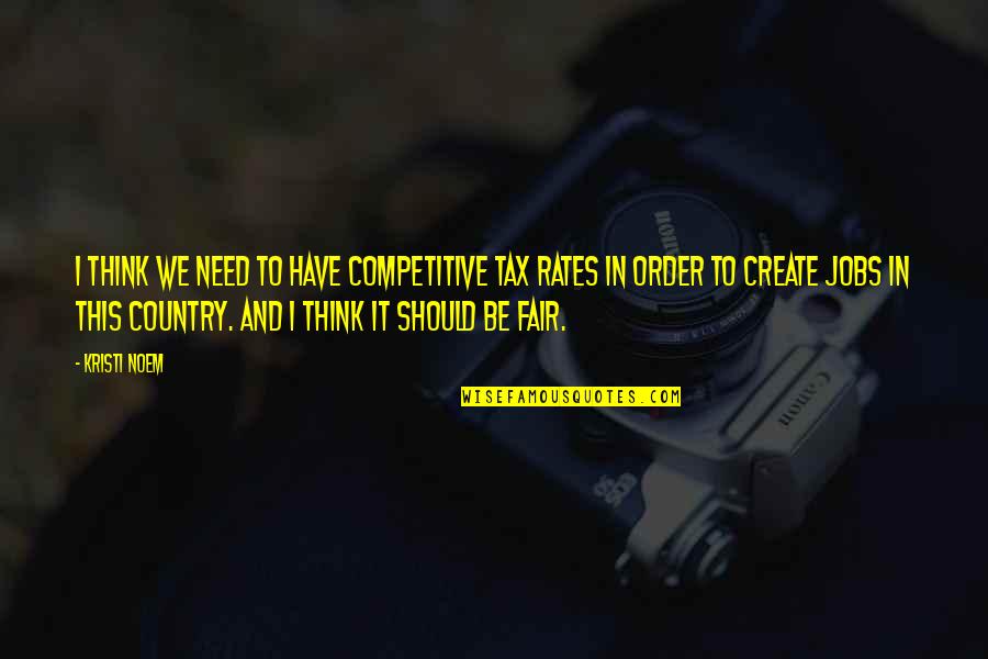 Be Competitive Quotes By Kristi Noem: I think we need to have competitive tax Be Competitive Quotes By Kristi Noem: I think we need to have competitive tax