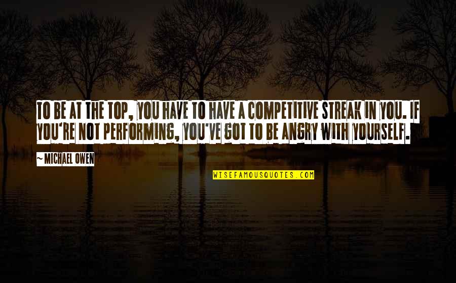 Be Competitive Quotes By Michael Owen: To be at the top, you have to Be Competitive Quotes By Michael Owen: To be at the top, you have to