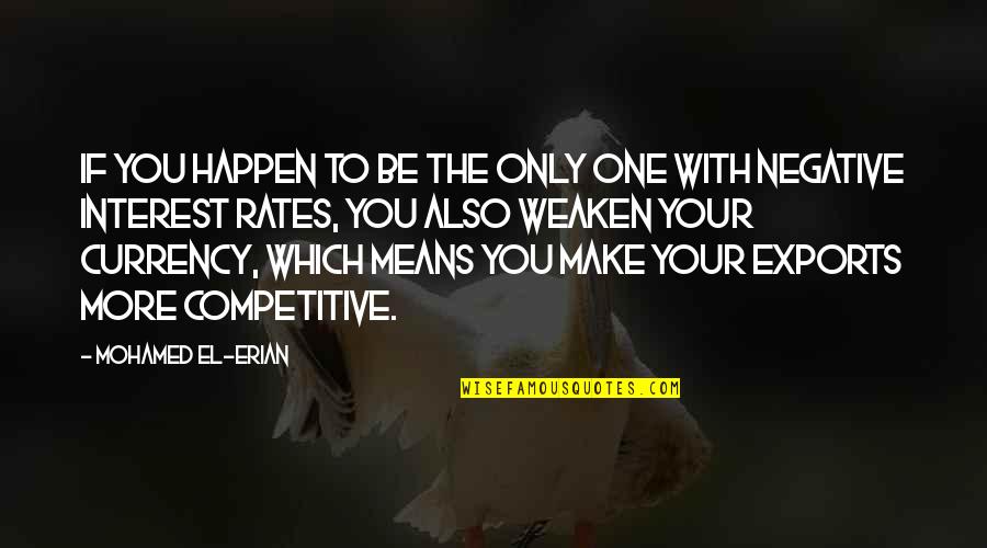 Be Competitive Quotes By Mohamed El-Erian: If you happen to be the only one Be Competitive Quotes By Mohamed El-Erian: If you happen to be the only one