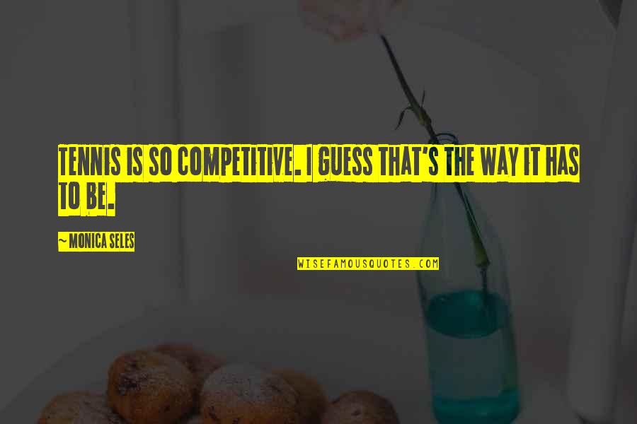 Be Competitive Quotes By Monica Seles: Tennis is so competitive. I guess that's the