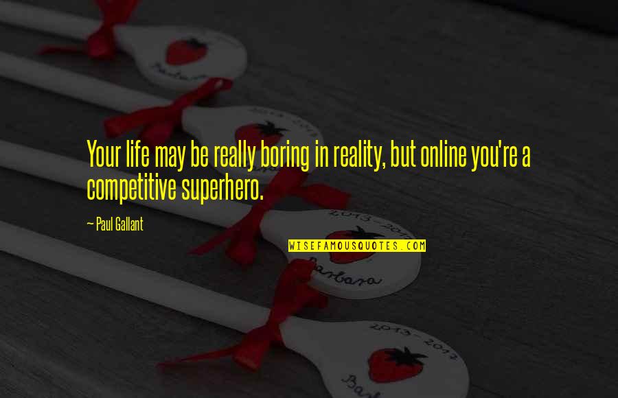 Be Competitive Quotes By Paul Gallant: Your life may be really boring in reality, Be Competitive Quotes By Paul Gallant: Your life may be really boring in reality,