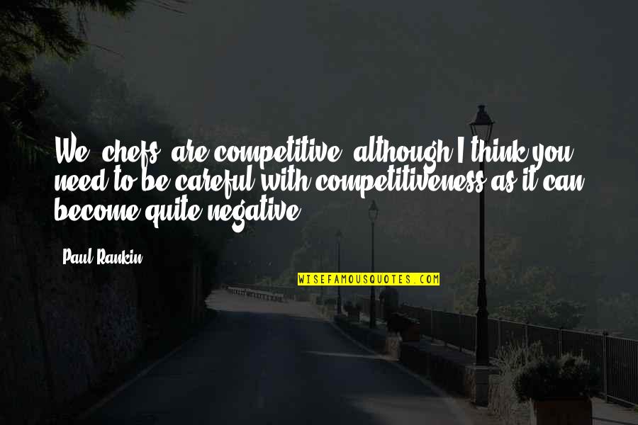 Be Competitive Quotes By Paul Rankin: We [chefs] are competitive, although I think you