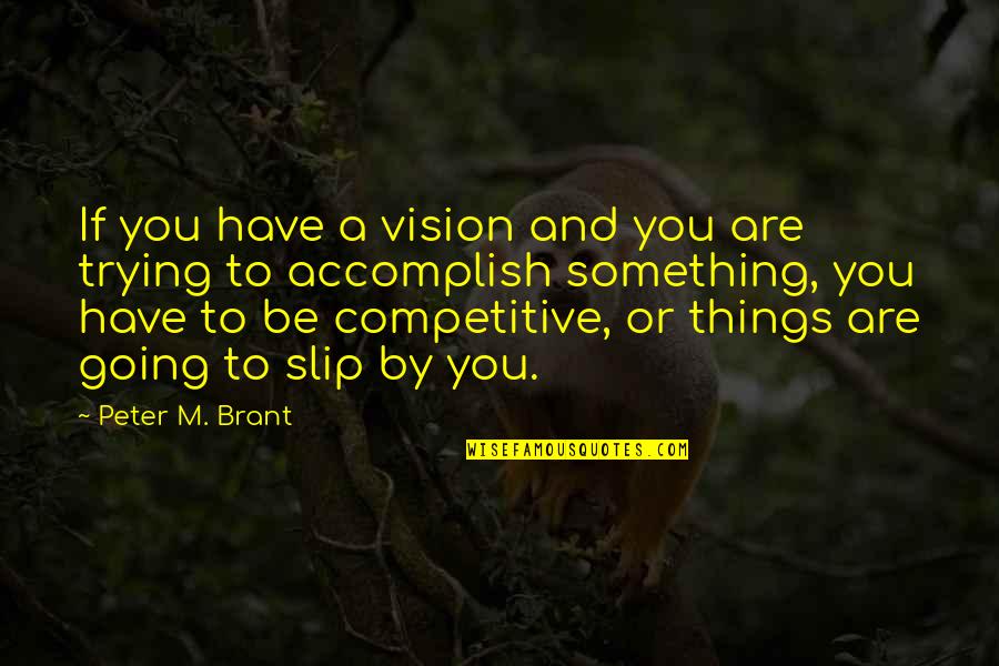 Be Competitive Quotes By Peter M. Brant: If you have a vision and you are Be Competitive Quotes By Peter M. Brant: If you have a vision and you are