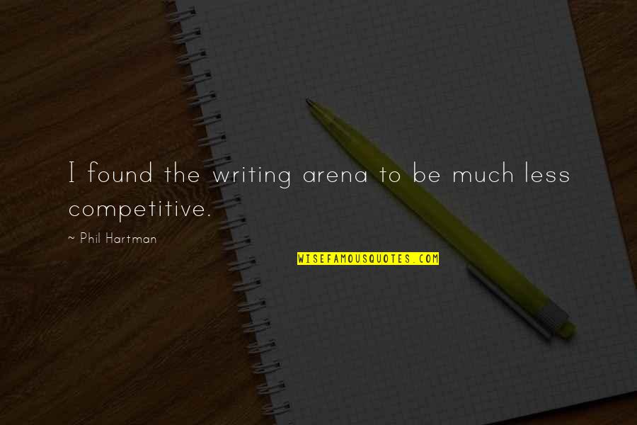 Be Competitive Quotes By Phil Hartman: I found the writing arena to be much Be Competitive Quotes By Phil Hartman: I found the writing arena to be much