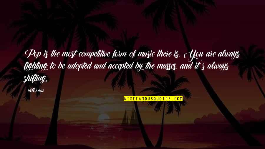 Be Competitive Quotes By Will.i.am: Pop is the most competitive form of music Be Competitive Quotes By Will.i.am: Pop is the most competitive form of music