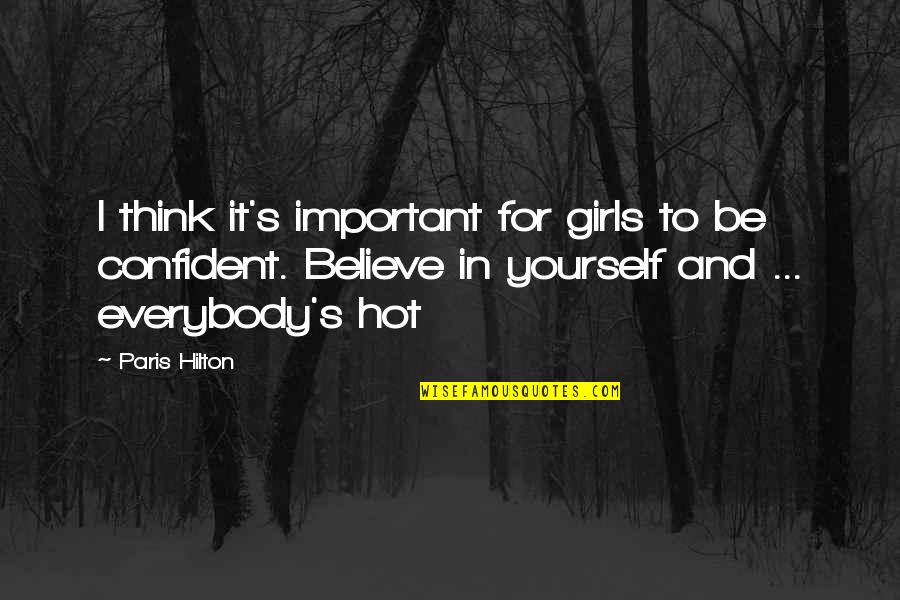 Be Confident In Yourself Quotes By Paris Hilton: I think it's important for girls to be