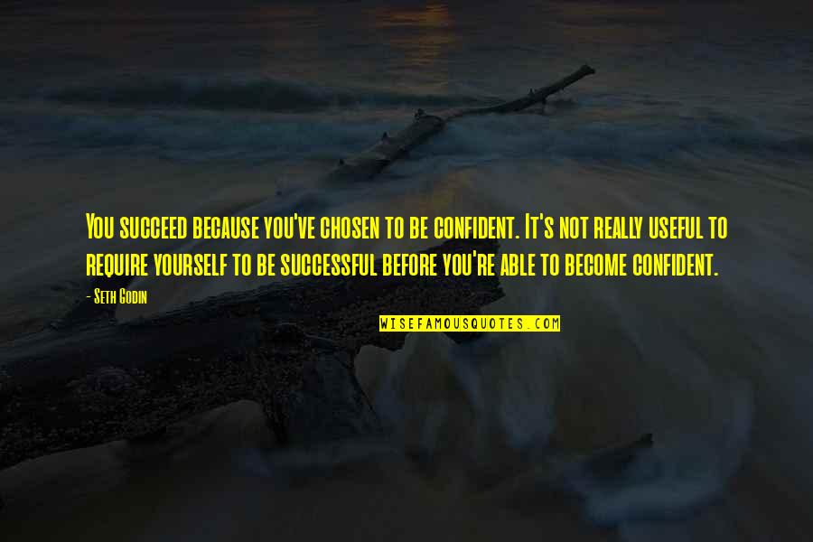 Be Confident In Yourself Quotes By Seth Godin: You succeed because you've chosen to be confident.